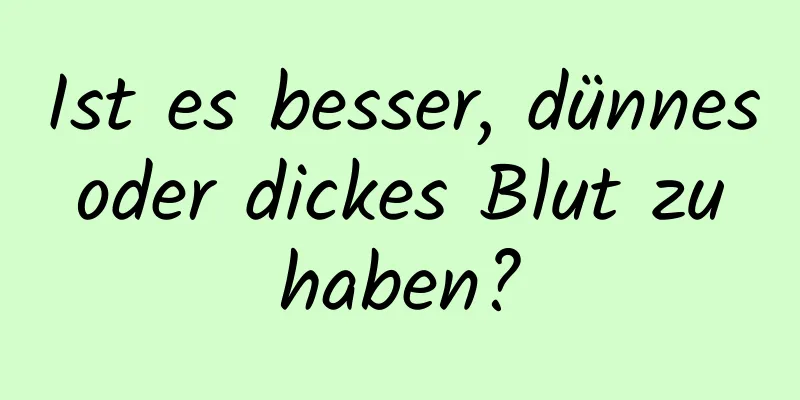 Ist es besser, dünnes oder dickes Blut zu haben?