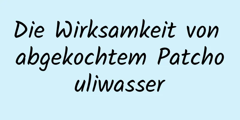 Die Wirksamkeit von abgekochtem Patchouliwasser