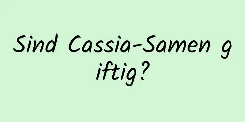 Sind Cassia-Samen giftig?