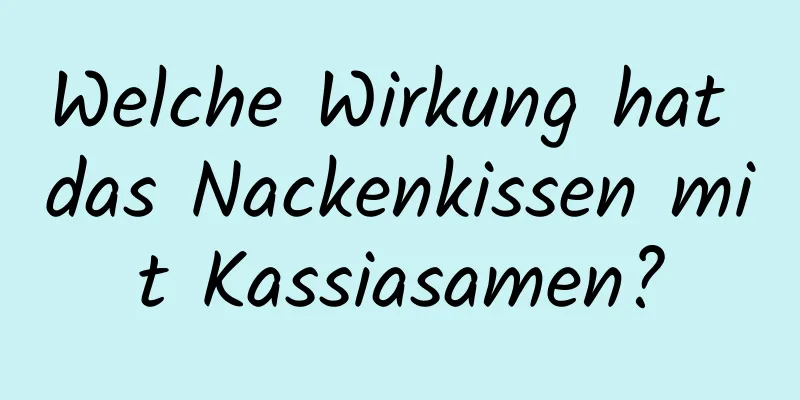 Welche Wirkung hat das Nackenkissen mit Kassiasamen?