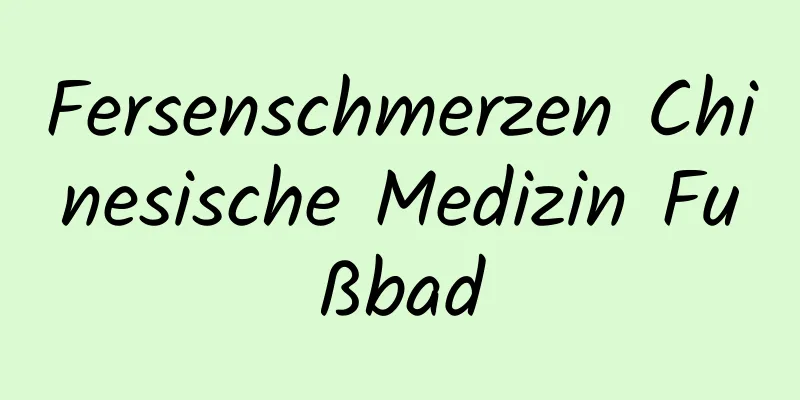 Fersenschmerzen Chinesische Medizin Fußbad