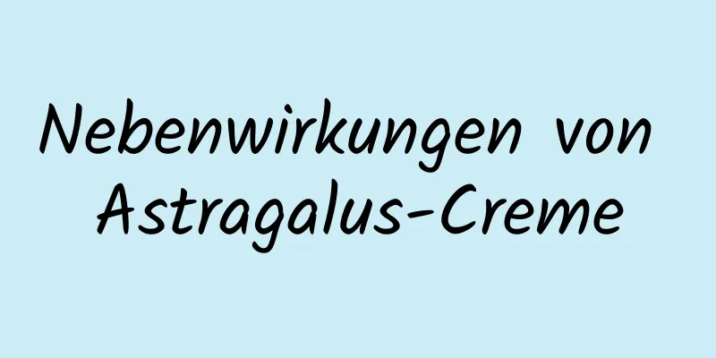 Nebenwirkungen von Astragalus-Creme