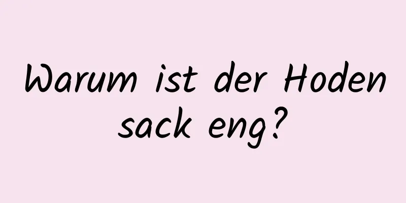 Warum ist der Hodensack eng?