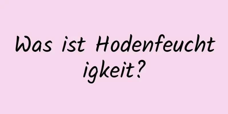 Was ist Hodenfeuchtigkeit?