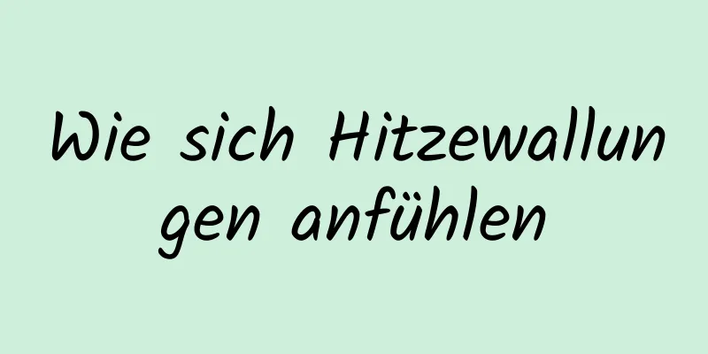 Wie sich Hitzewallungen anfühlen