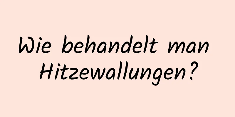 Wie behandelt man Hitzewallungen?