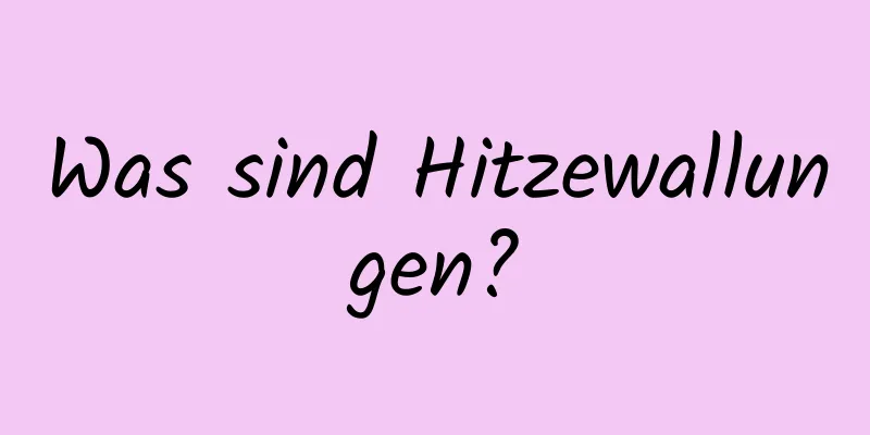 Was sind Hitzewallungen?