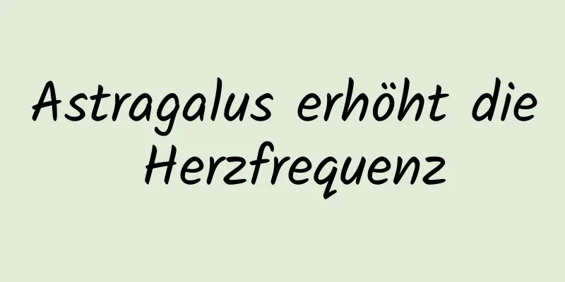 Astragalus erhöht die Herzfrequenz