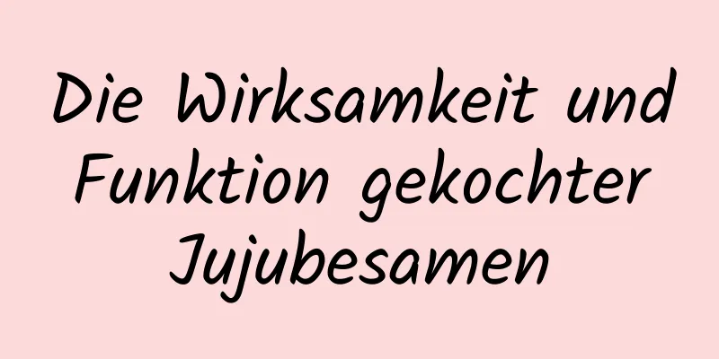 Die Wirksamkeit und Funktion gekochter Jujubesamen