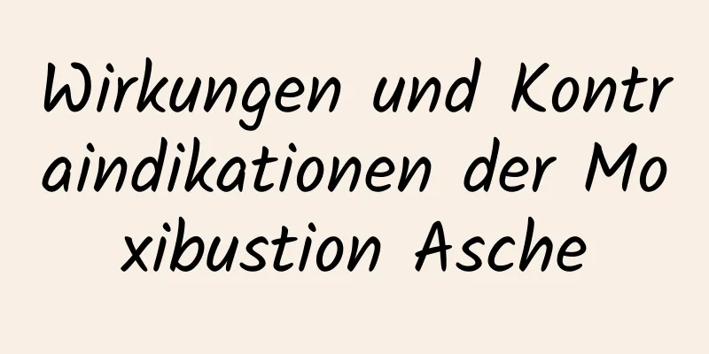 Wirkungen und Kontraindikationen der Moxibustion Asche