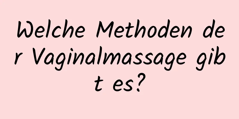 Welche Methoden der Vaginalmassage gibt es?