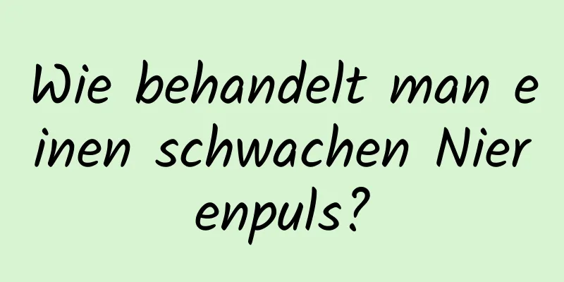 Wie behandelt man einen schwachen Nierenpuls?