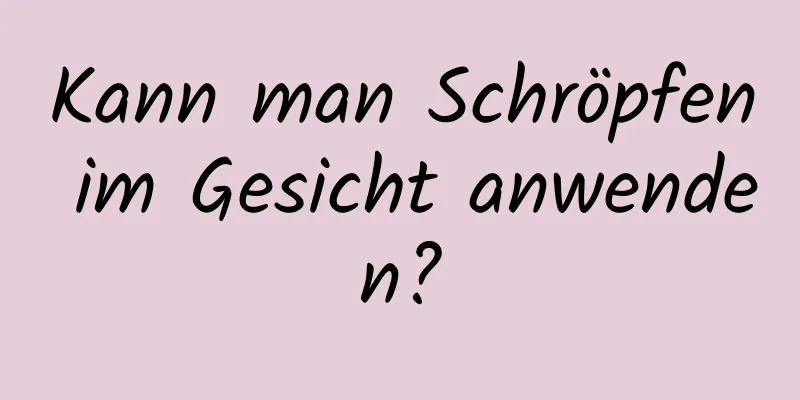 Kann man Schröpfen im Gesicht anwenden?