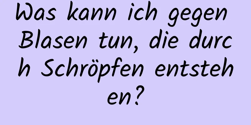 Was kann ich gegen Blasen tun, die durch Schröpfen entstehen?