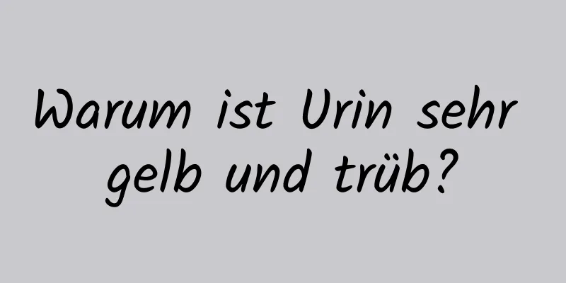 Warum ist Urin sehr gelb und trüb?