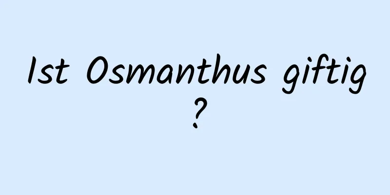 Ist Osmanthus giftig?