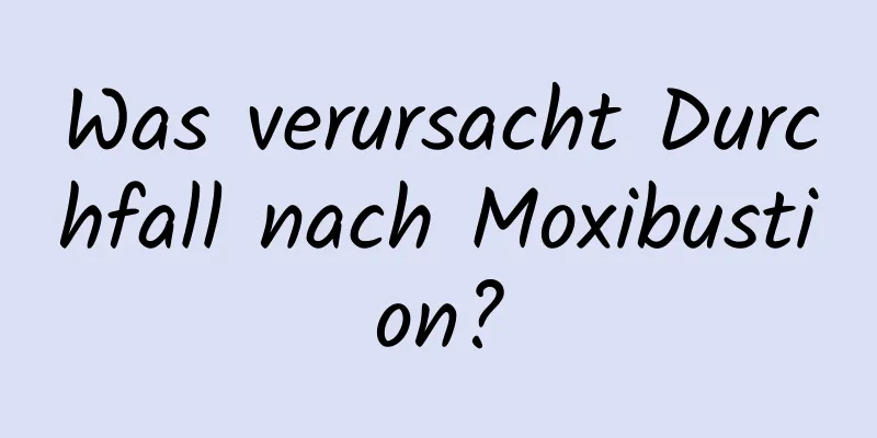 Was verursacht Durchfall nach Moxibustion?