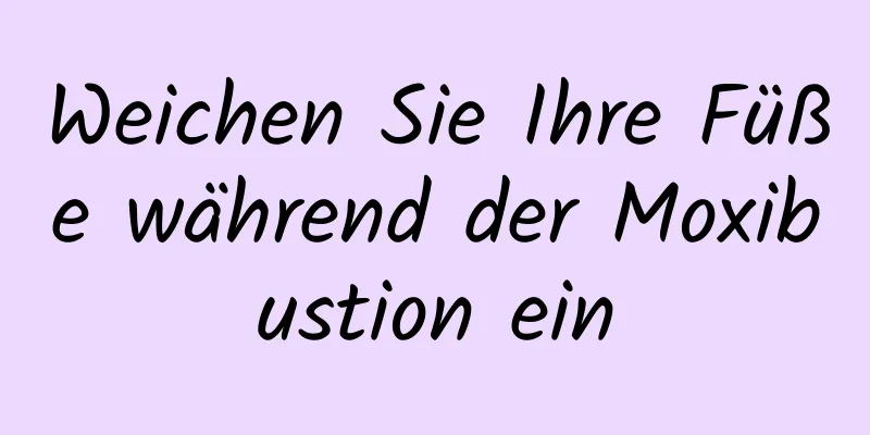 Weichen Sie Ihre Füße während der Moxibustion ein