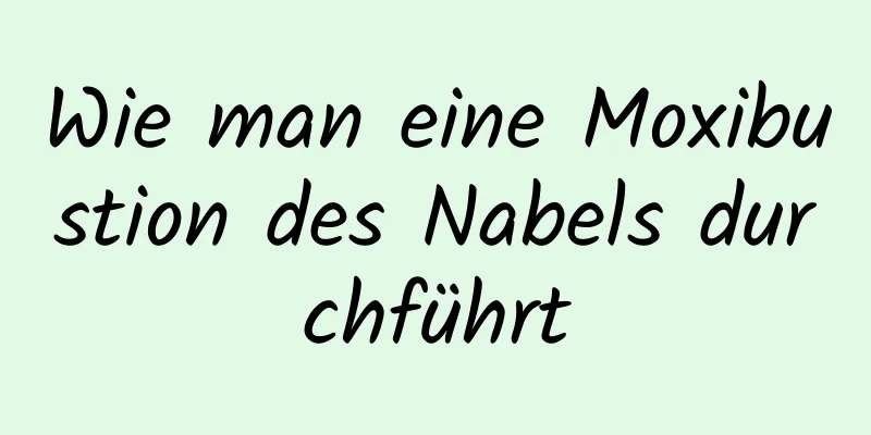 Wie man eine Moxibustion des Nabels durchführt