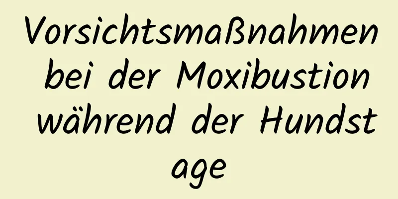 Vorsichtsmaßnahmen bei der Moxibustion während der Hundstage