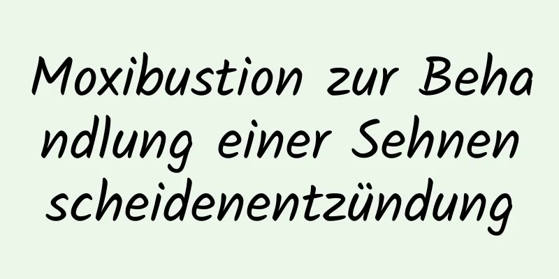 Moxibustion zur Behandlung einer Sehnenscheidenentzündung