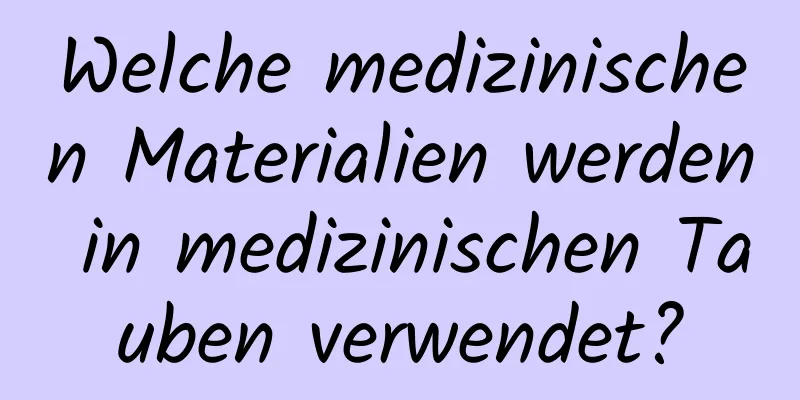 Welche medizinischen Materialien werden in medizinischen Tauben verwendet?