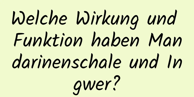 Welche Wirkung und Funktion haben Mandarinenschale und Ingwer?