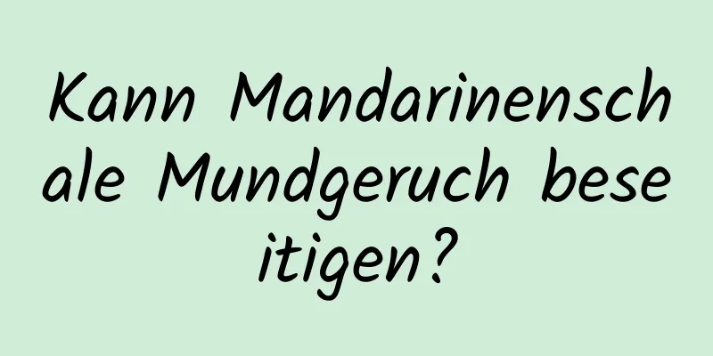 Kann Mandarinenschale Mundgeruch beseitigen?