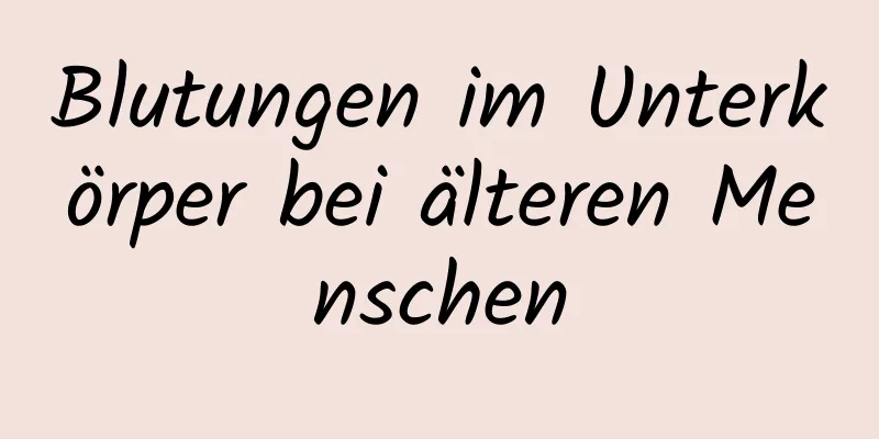 Blutungen im Unterkörper bei älteren Menschen