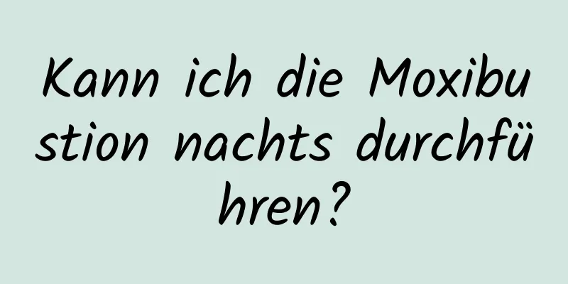 Kann ich die Moxibustion nachts durchführen?