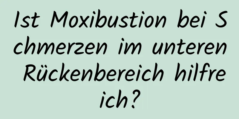 Ist Moxibustion bei Schmerzen im unteren Rückenbereich hilfreich?