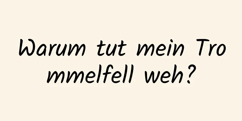 Warum tut mein Trommelfell weh?