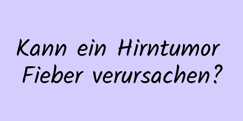 Kann ein Hirntumor Fieber verursachen?