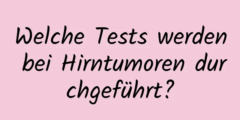 Welche Tests werden bei Hirntumoren durchgeführt?