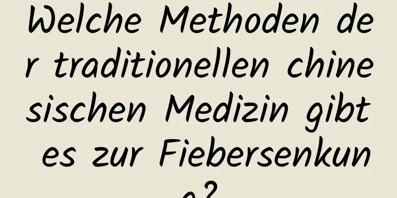 Welche Methoden der traditionellen chinesischen Medizin gibt es zur Fiebersenkung?