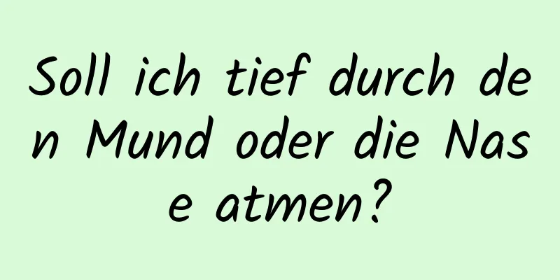 Soll ich tief durch den Mund oder die Nase atmen?