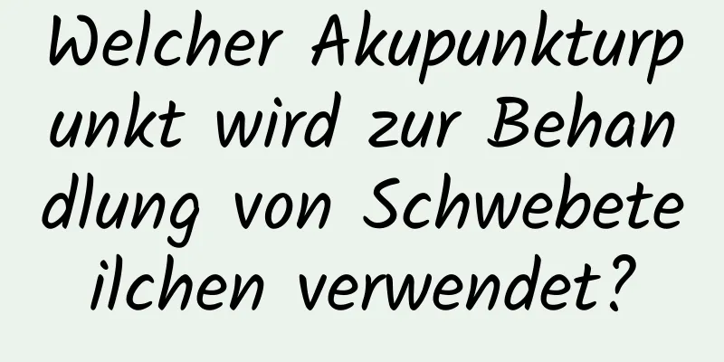 Welcher Akupunkturpunkt wird zur Behandlung von Schwebeteilchen verwendet?