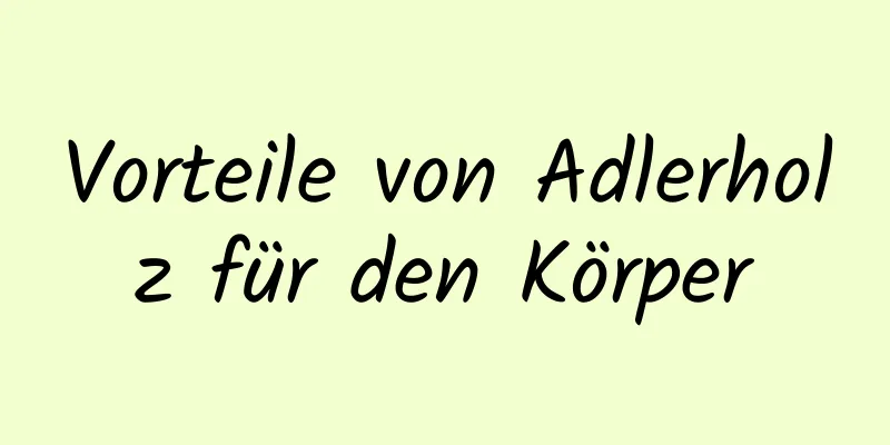 Vorteile von Adlerholz für den Körper