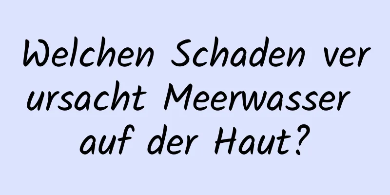 Welchen Schaden verursacht Meerwasser auf der Haut?