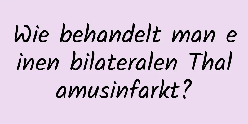 Wie behandelt man einen bilateralen Thalamusinfarkt?