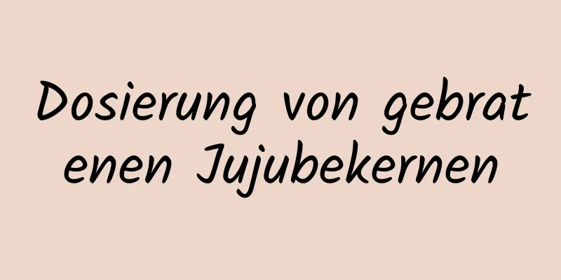 Dosierung von gebratenen Jujubekernen