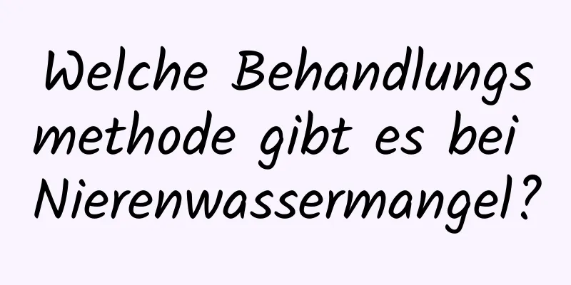 Welche Behandlungsmethode gibt es bei Nierenwassermangel?