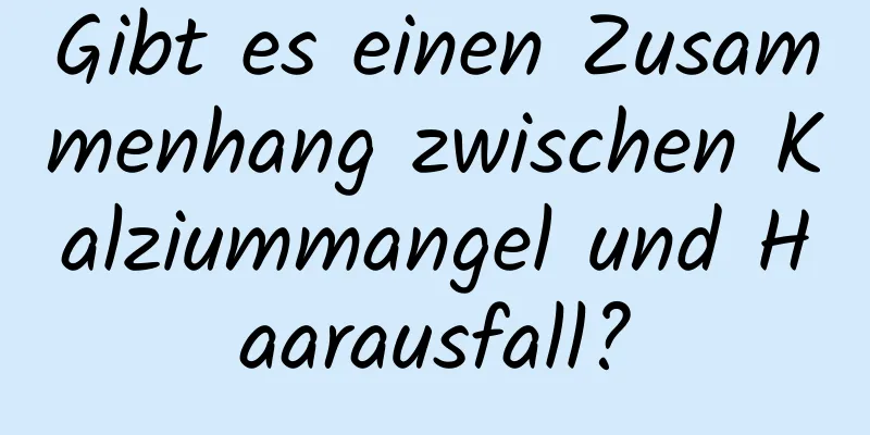 Gibt es einen Zusammenhang zwischen Kalziummangel und Haarausfall?