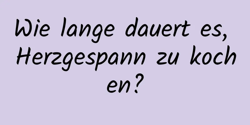 Wie lange dauert es, Herzgespann zu kochen?