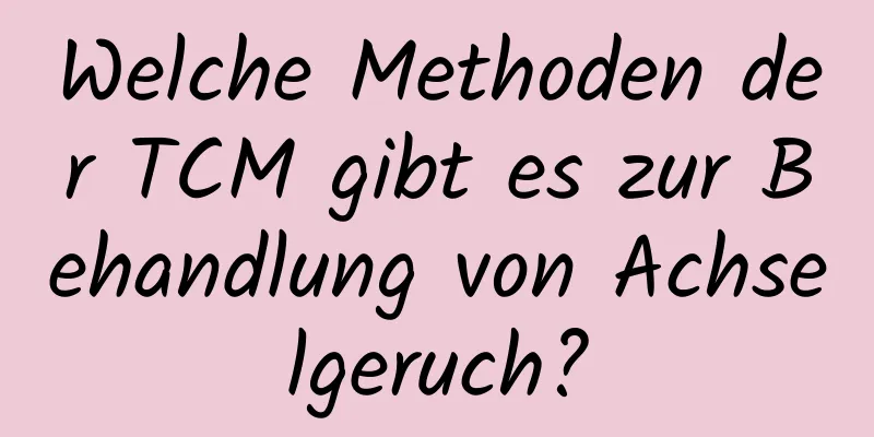 Welche Methoden der TCM gibt es zur Behandlung von Achselgeruch?