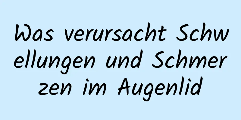 Was verursacht Schwellungen und Schmerzen im Augenlid