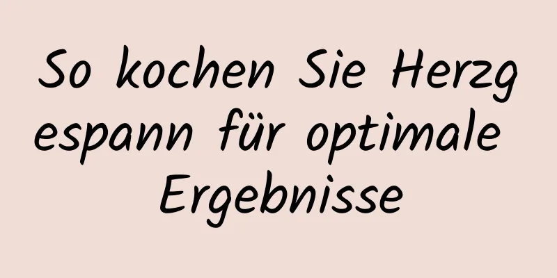 So kochen Sie Herzgespann für optimale Ergebnisse