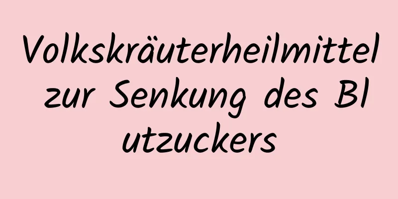 Volkskräuterheilmittel zur Senkung des Blutzuckers