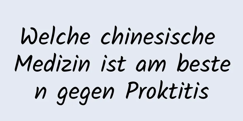 Welche chinesische Medizin ist am besten gegen Proktitis