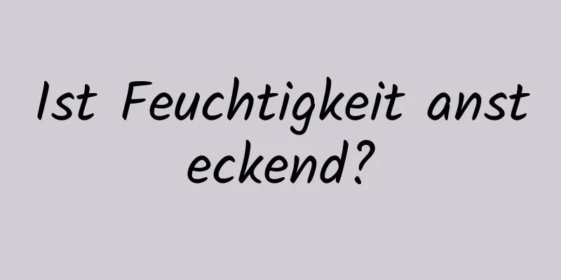 Ist Feuchtigkeit ansteckend?